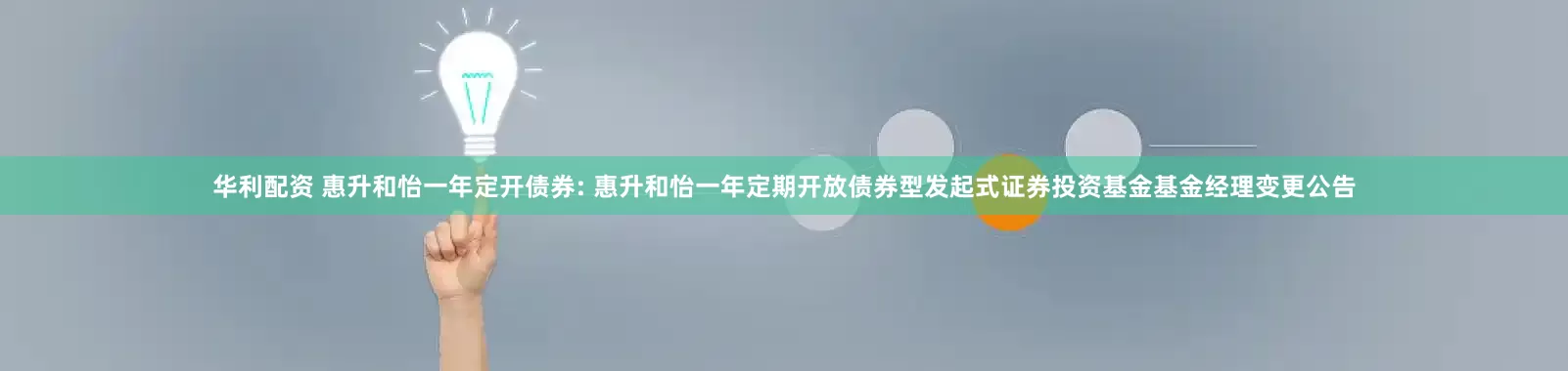 华利配资 惠升和怡一年定开债券: 惠升和怡一年定期开放债券型发起式证券投资基金基金经理变更公告