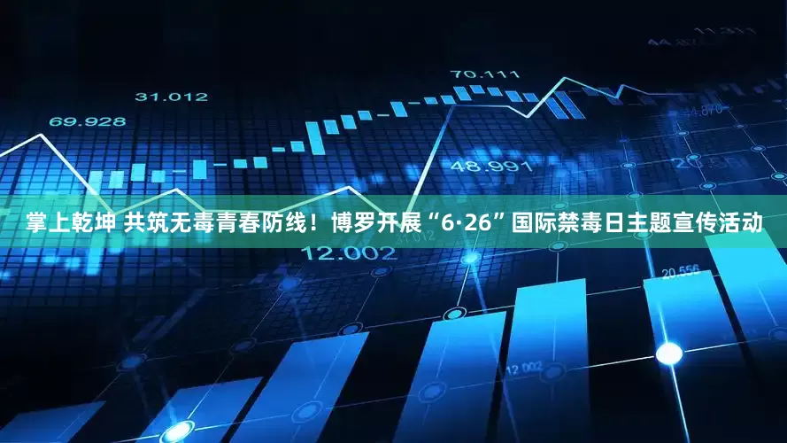 掌上乾坤 共筑无毒青春防线！博罗开展“6·26”国际禁毒日主题宣传活动