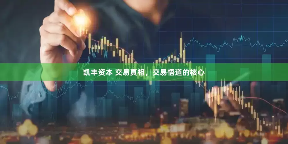 凯丰资本 交易真相，交易悟道的核心